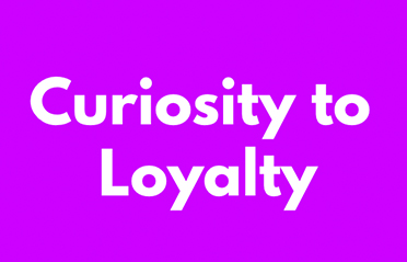 Curiosity to Loyalty